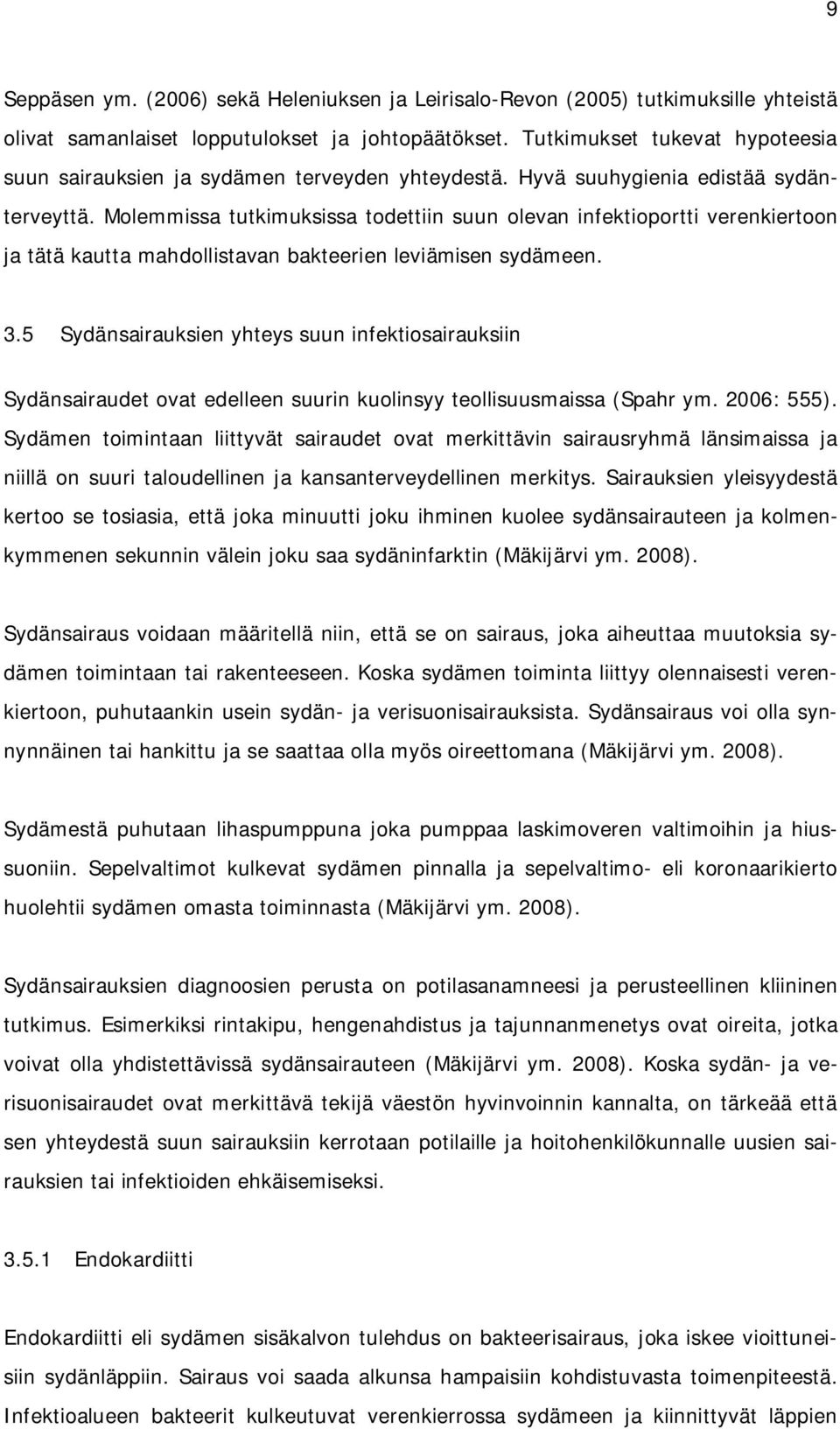 Molemmissa tutkimuksissa todettiin suun olevan infektioportti verenkiertoon ja tätä kautta mahdollistavan bakteerien leviämisen sydämeen. 3.