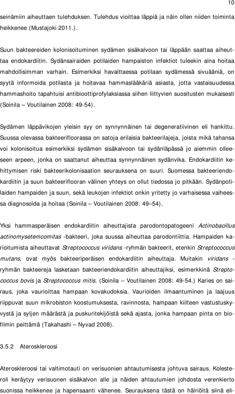 Esimerkiksi havaittaessa potilaan sydämessä sivuääniä, on syytä informoida potilasta ja hoitavaa hammaslääkäriä asiasta, jotta vastaisuudessa hammashoito tapahtuisi antibioottiprofylaksiassa siihen