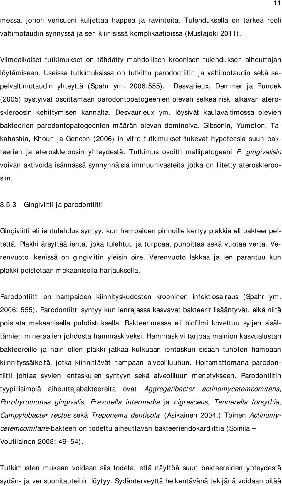 Useissa tutkimuksissa on tutkittu parodontiitin ja valtimotaudin sekä sepelvaltimotaudin yhteyttä (Spahr ym. 2006:555).