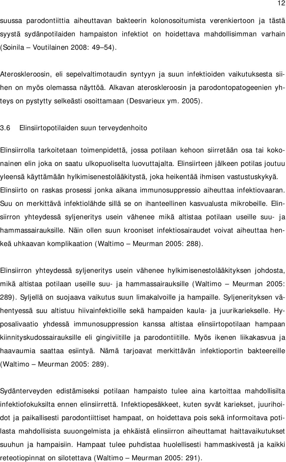 Alkavan ateroskleroosin ja parodontopatogeenien yhteys on pystytty selkeästi osoittamaan (Desvarieux ym. 2005). 3.