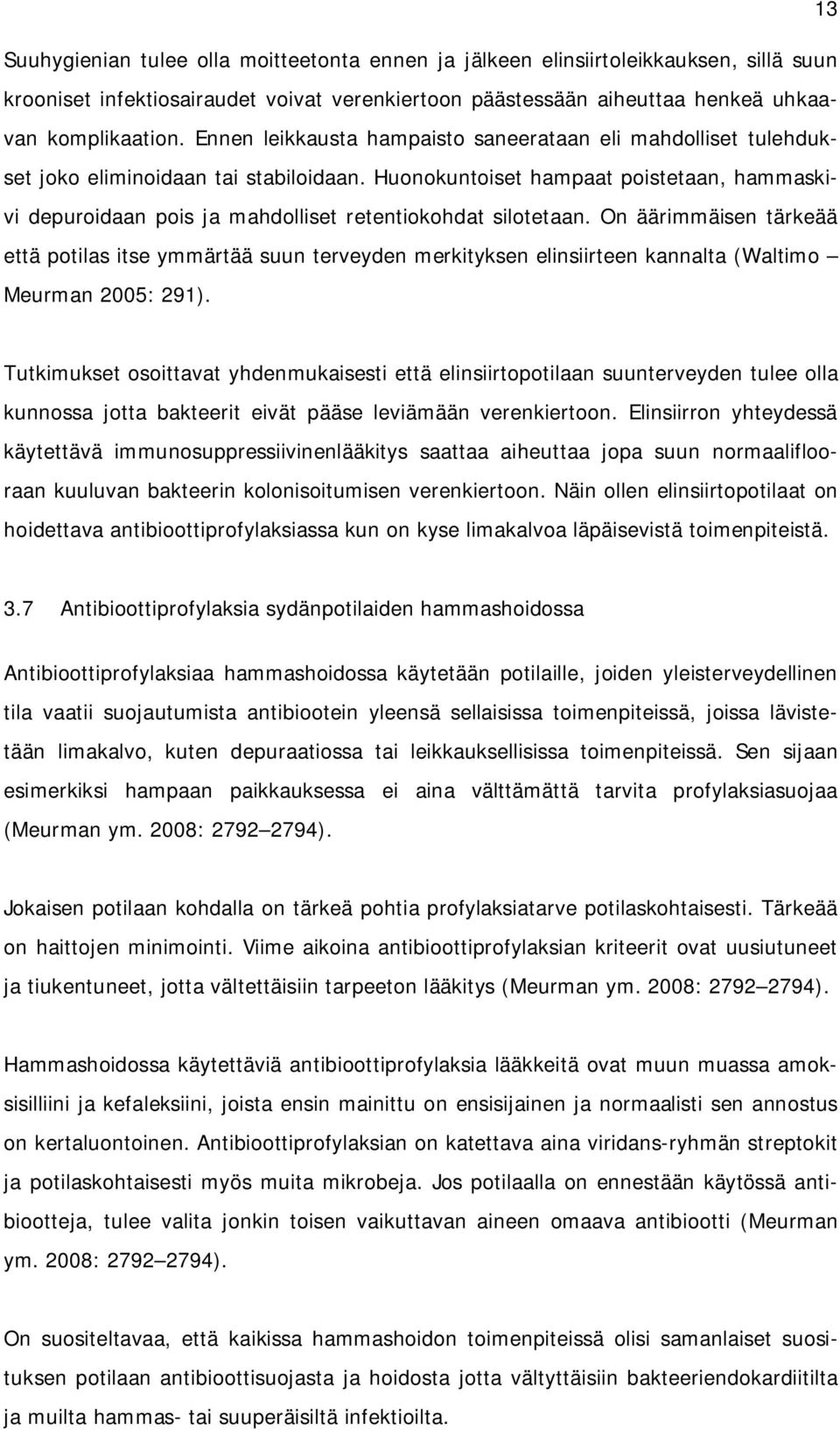 Huonokuntoiset hampaat poistetaan, hammaskivi depuroidaan pois ja mahdolliset retentiokohdat silotetaan.