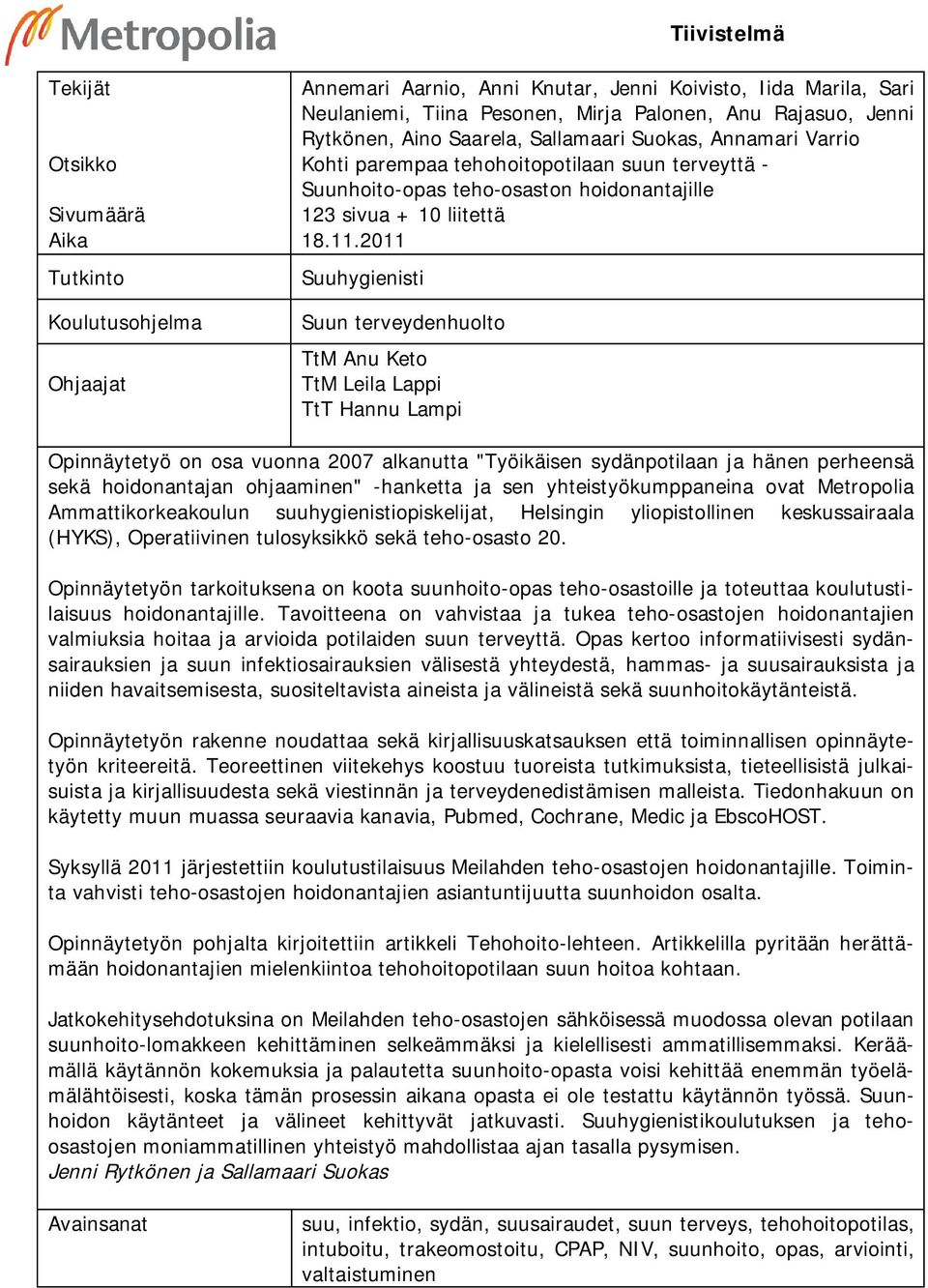 2011 Suuhygienisti Suun terveydenhuolto TtM Anu Keto TtM Leila Lappi TtT Hannu Lampi Opinnäytetyö on osa vuonna 2007 alkanutta "Työikäisen sydänpotilaan ja hänen perheensä sekä hoidonantajan