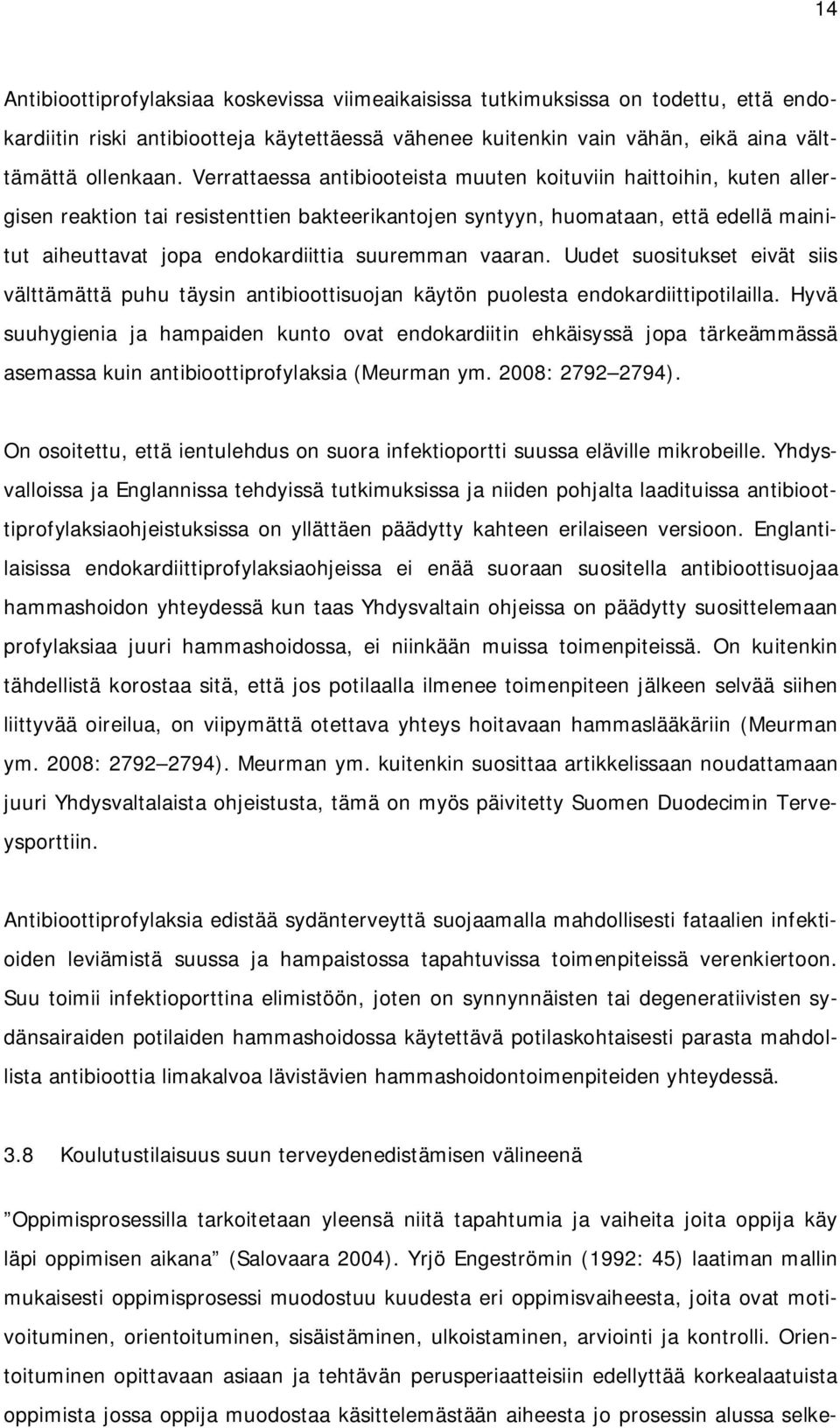 suuremman vaaran. Uudet suositukset eivät siis välttämättä puhu täysin antibioottisuojan käytön puolesta endokardiittipotilailla.