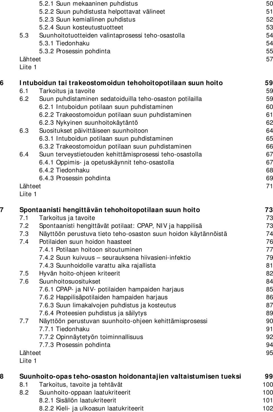 1 Tarkoitus ja tavoite 59 6.2 Suun puhdistaminen sedatoiduilla teho-osaston potilailla 59 6.2.1 Intuboidun potilaan suun puhdistaminen 60 6.2.2 Trakeostomoidun potilaan suun puhdistaminen 61 6.2.3 Nykyinen suunhoitokäytäntö 62 6.