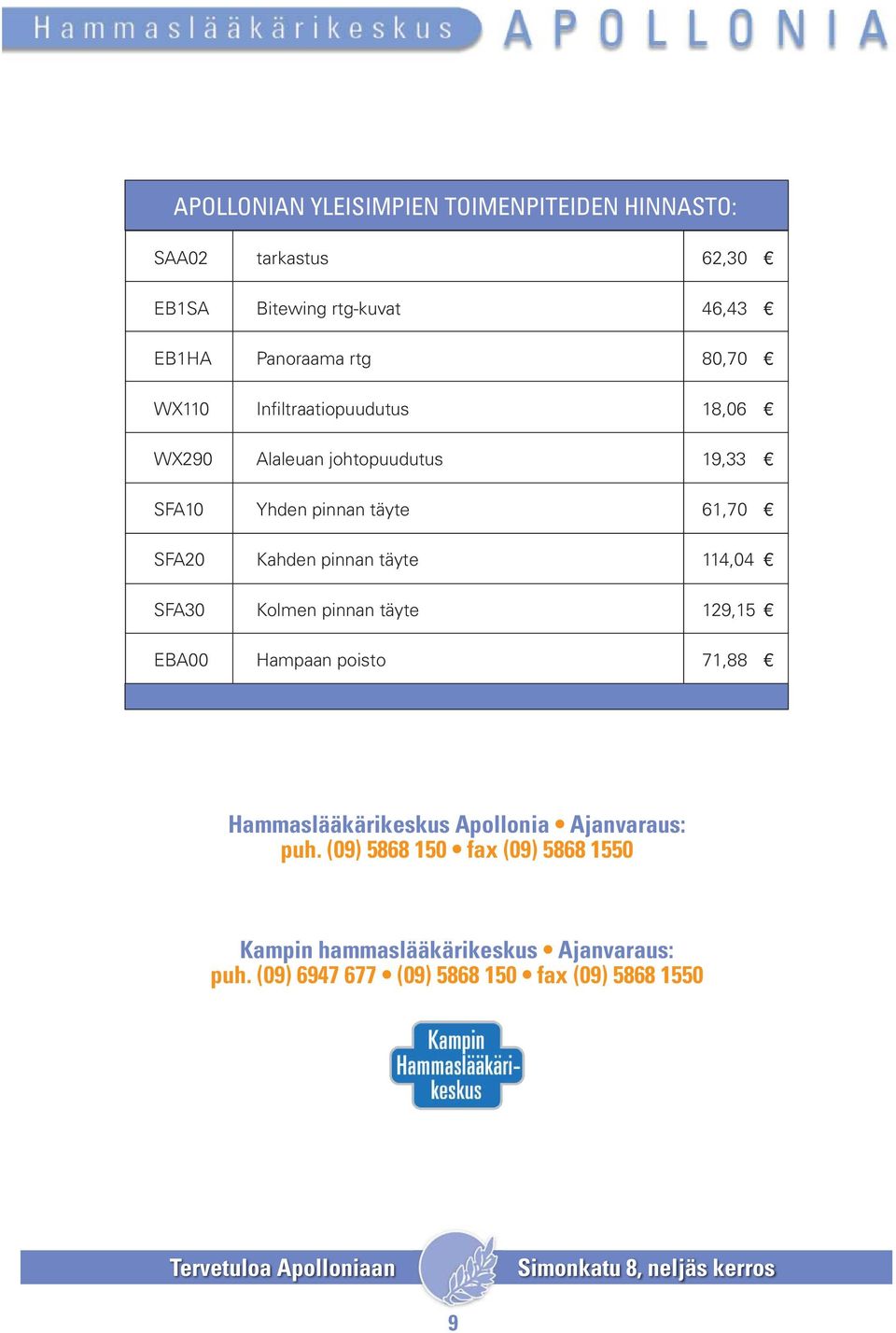 pinnan täyte 114,04 SFA30 Kolmen pinnan täyte 129,15 EBA00 Hampaan poisto 71,88 Hammaslääkärikeskus Apollonia Ajanvaraus: