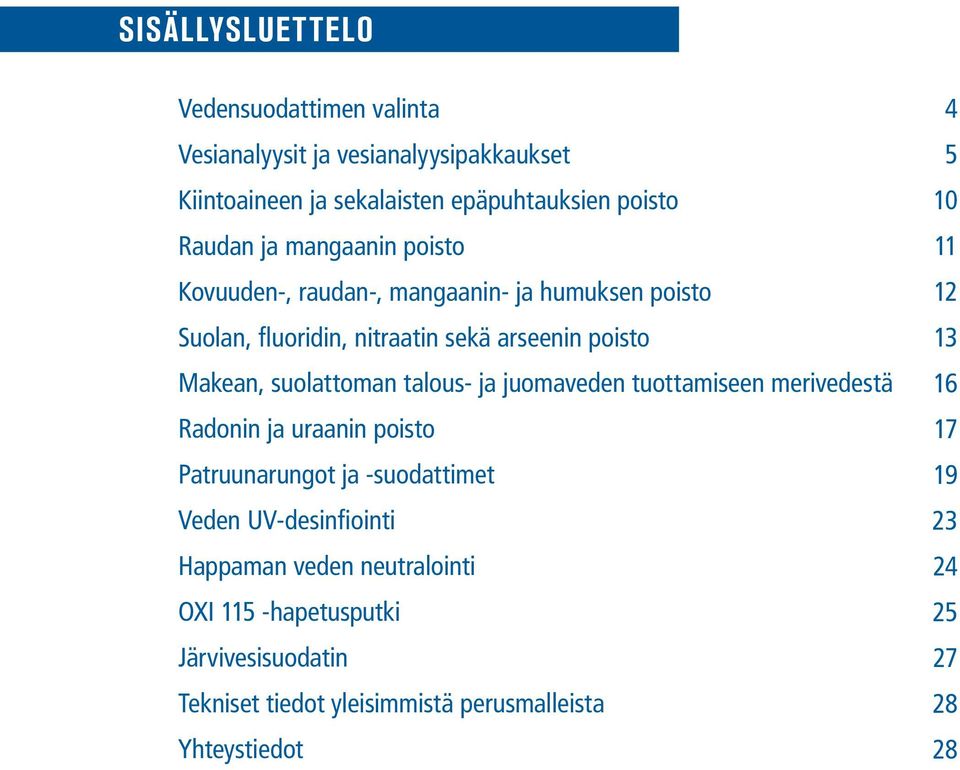 talous- ja juomaveden tuottamiseen merivedestä Radonin ja uraanin poisto Patruunarungot ja -suodattimet Veden UV-desinfiointi Happaman veden