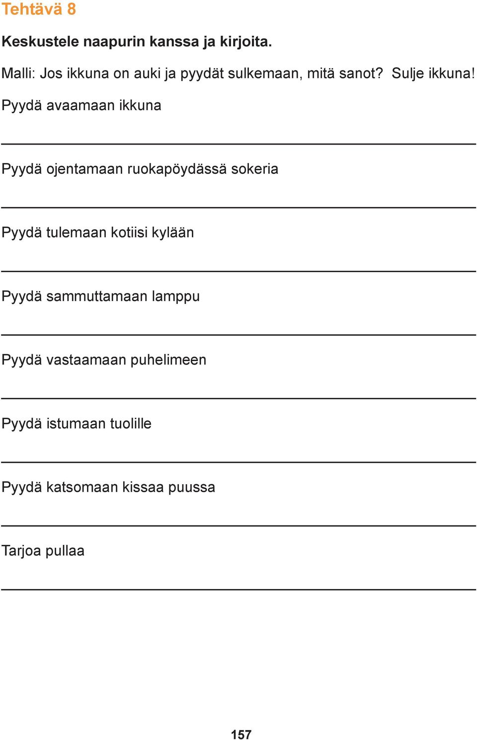 Pyydä avaamaan ikkuna Pyydä ojentamaan ruokapöydässä sokeria Pyydä tulemaan kotiisi