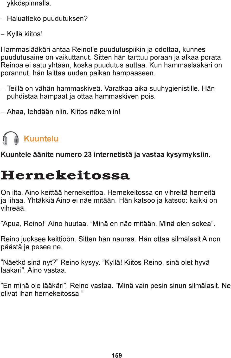 Hän puhdistaa hampaat ja ottaa hammaskiven pois. Ahaa, tehdään niin. Kiitos näkemiin! Kuuntelu Kuuntele äänite numero 23 internetistä ja vastaa kysymyksiin. Hernekeitossa On ilta.