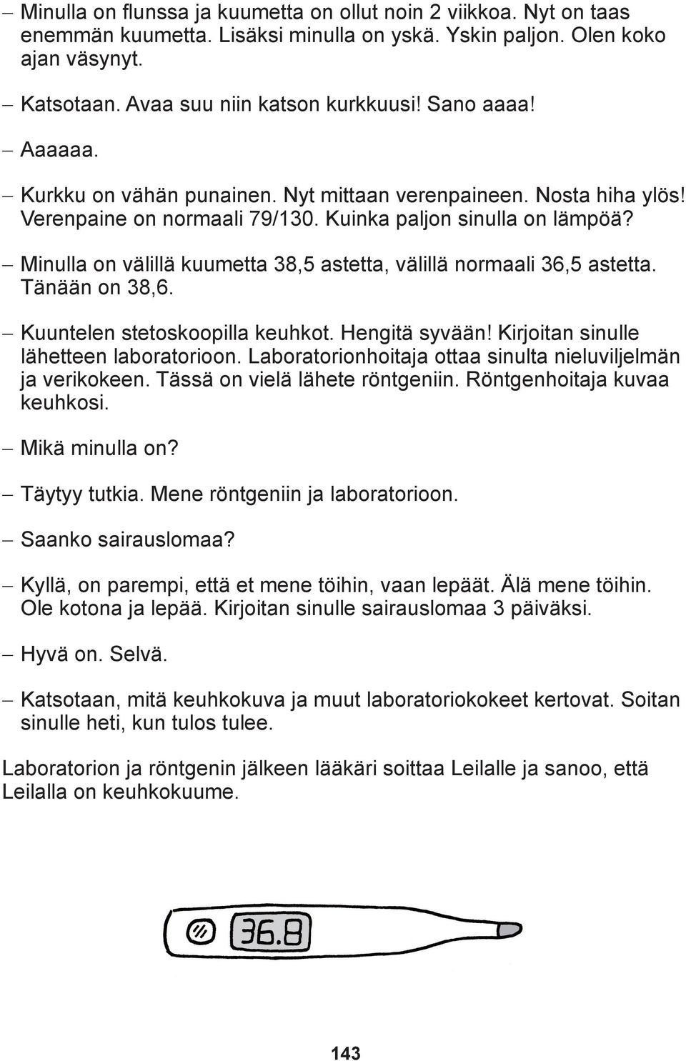 Minulla on välillä kuumetta 38,5 astetta, välillä normaali 36,5 astetta. Tänään on 38,6. Kuuntelen stetoskoopilla keuhkot. Hengitä syvään! Kirjoitan sinulle lähetteen laboratorioon.