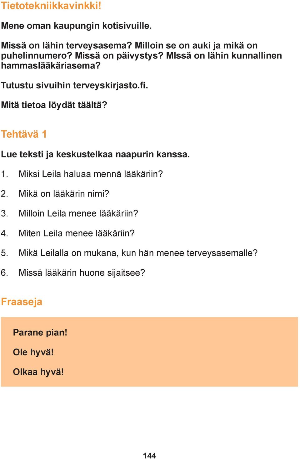 Tehtävä 1 Lue teksti ja keskustelkaa naapurin kanssa. 1. Miksi Leila haluaa mennä lääkäriin? 2. Mikä on lääkärin nimi? 3.