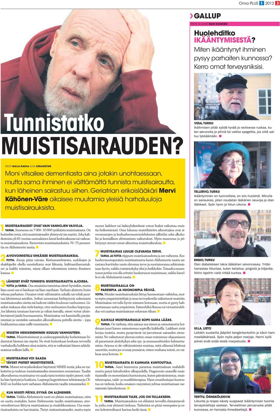 TEKSTI MAIJA RAUHA KUVA DREAMSTIME Moni vitsailee dementiasta aina jotakin unohtaessaan, mutta sama ihminen ei välttämättä tunnista muistisairautta, kun läheinen sairastuu siihen.