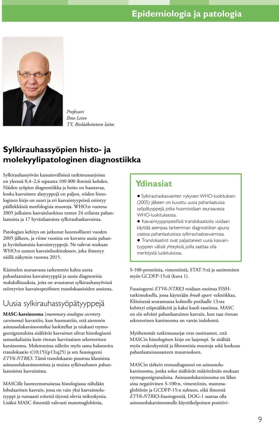 Näiden syöpien diagnostiikka ja hoito on haastavaa, koska kasvaimen alatyyppejä on paljon, niiden histologinen kirjo on suuri ja eri kasvaintyypeissä esiintyy päällekkäisiä morfologisia muotoja.