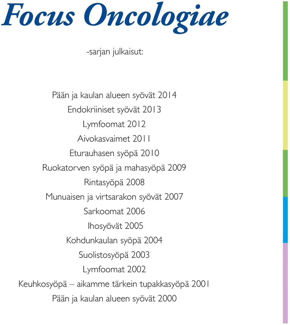 Rintasyöpä 2008 Munuaisen ja virtsarakon syövät 2007 Sarkoomat 2006 Ihosyövät 2005 Kohdunkaulan syöpä