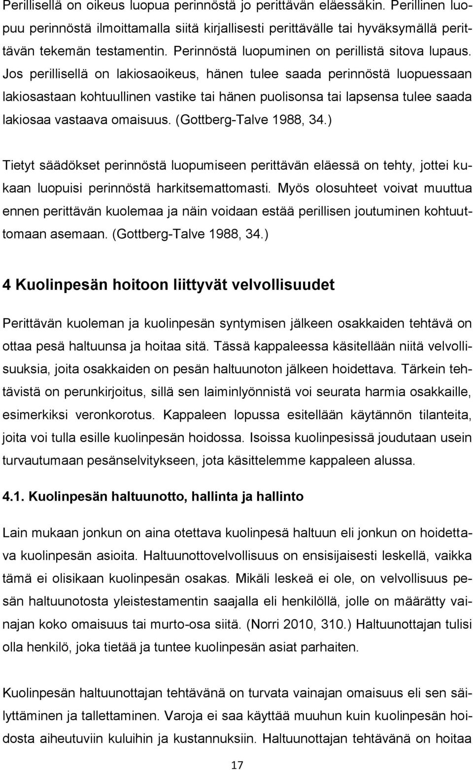 Jos perillisellä on lakiosaoikeus, hänen tulee saada perinnöstä luopuessaan lakiosastaan kohtuullinen vastike tai hänen puolisonsa tai lapsensa tulee saada lakiosaa vastaava omaisuus.