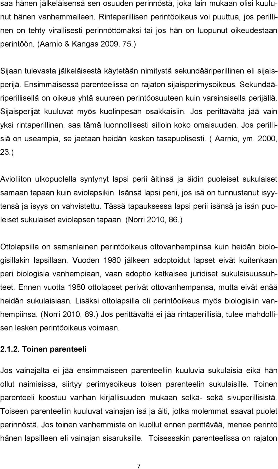 ) Sijaan tulevasta jälkeläisestä käytetään nimitystä sekundääriperillinen eli sijaisperijä. Ensimmäisessä parenteelissa on rajaton sijaisperimysoikeus.