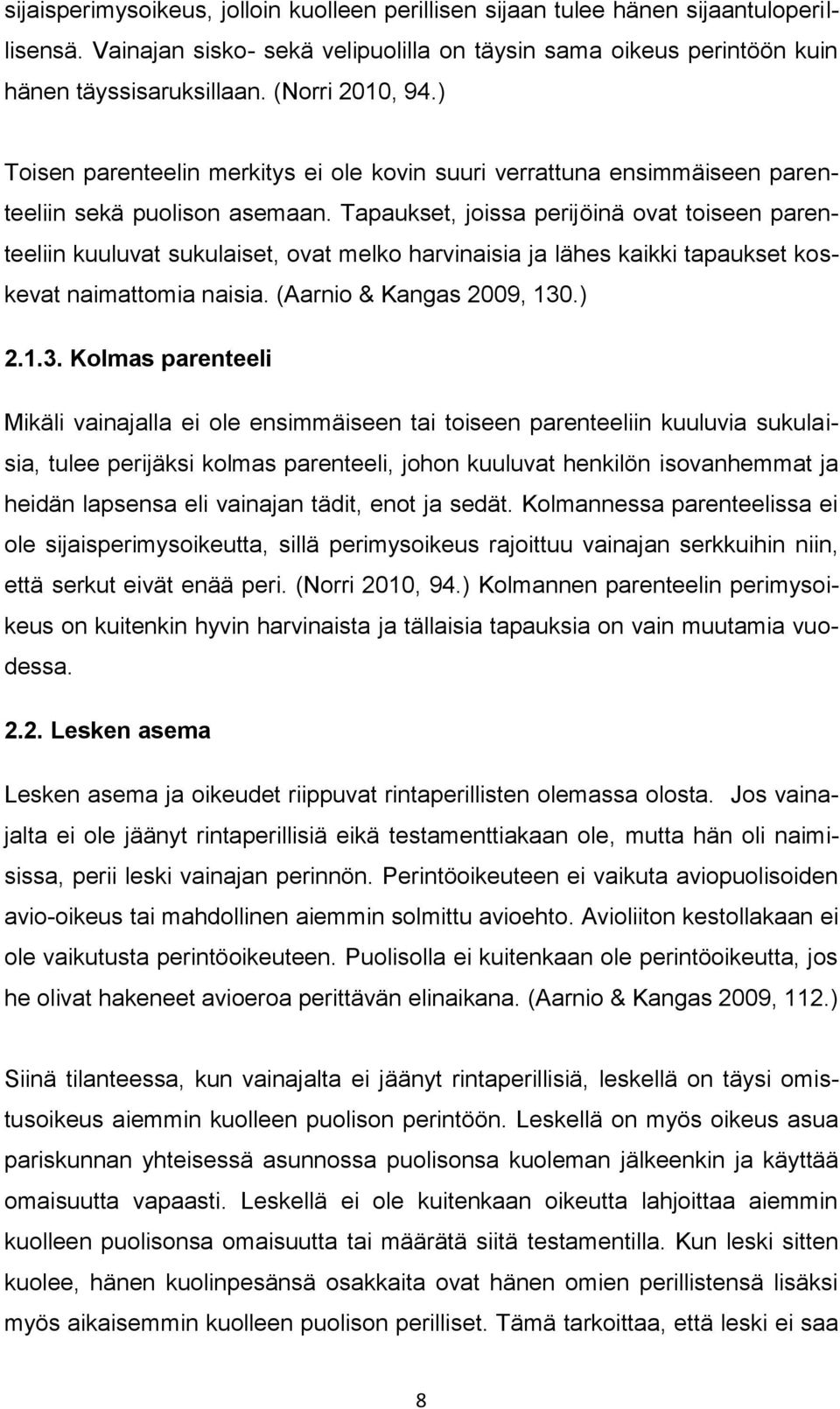 Tapaukset, joissa perijöinä ovat toiseen parenteeliin kuuluvat sukulaiset, ovat melko harvinaisia ja lähes kaikki tapaukset koskevat naimattomia naisia. (Aarnio & Kangas 2009, 130