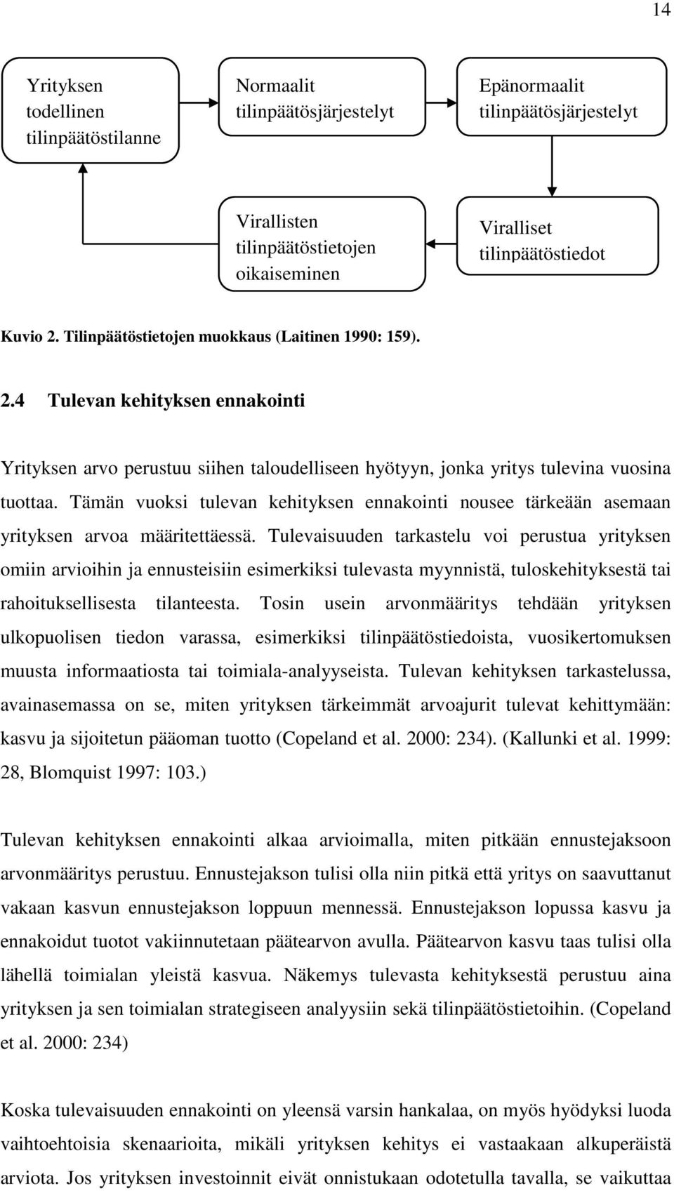 Tämän vuoksi tulevan kehityksen ennakointi nousee tärkeään asemaan yrityksen arvoa määritettäessä.