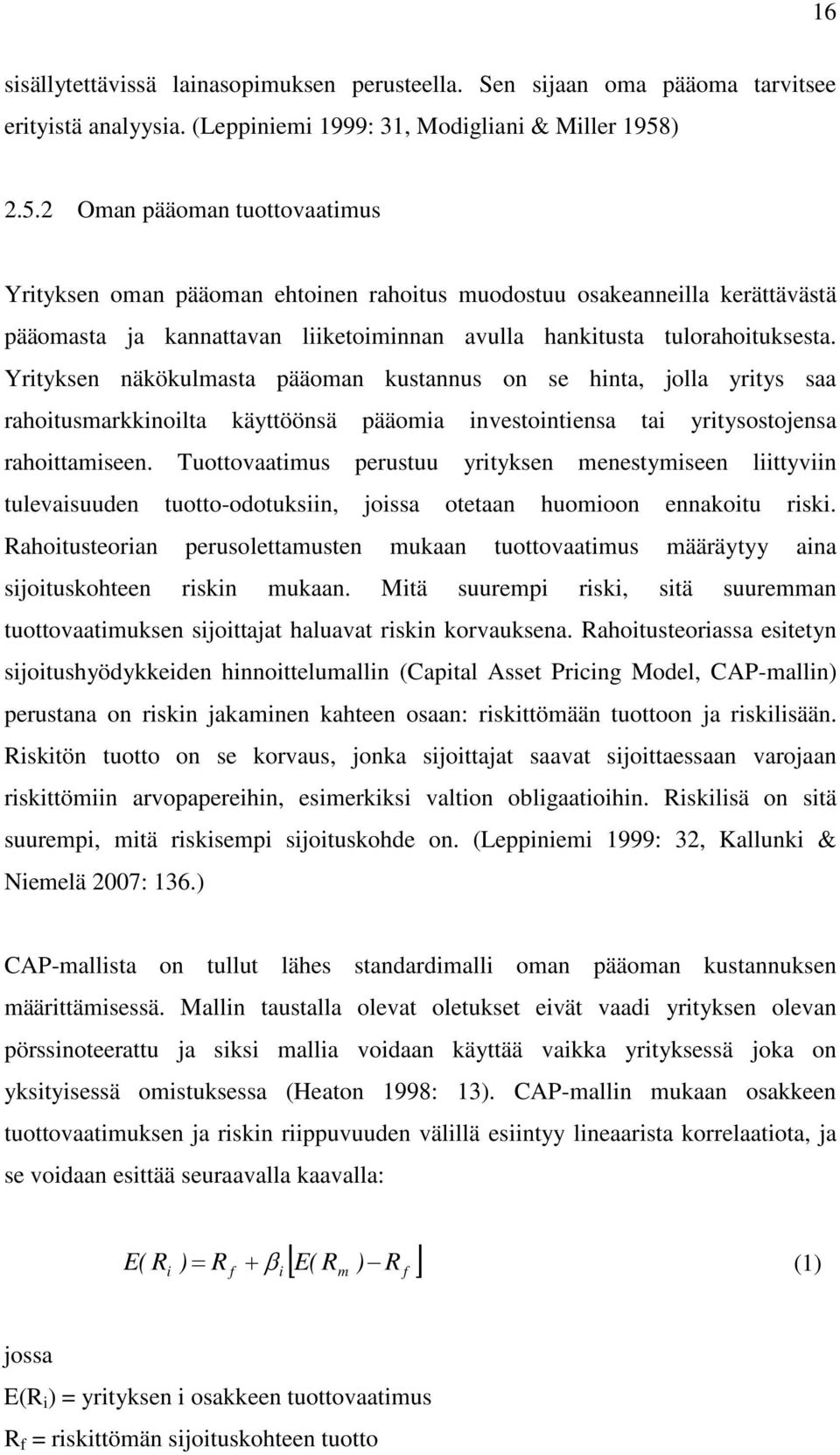 Yrityksen näkökulmasta pääoman kustannus on se hinta, jolla yritys saa rahoitusmarkkinoilta käyttöönsä pääomia investointiensa tai yritysostojensa rahoittamiseen.