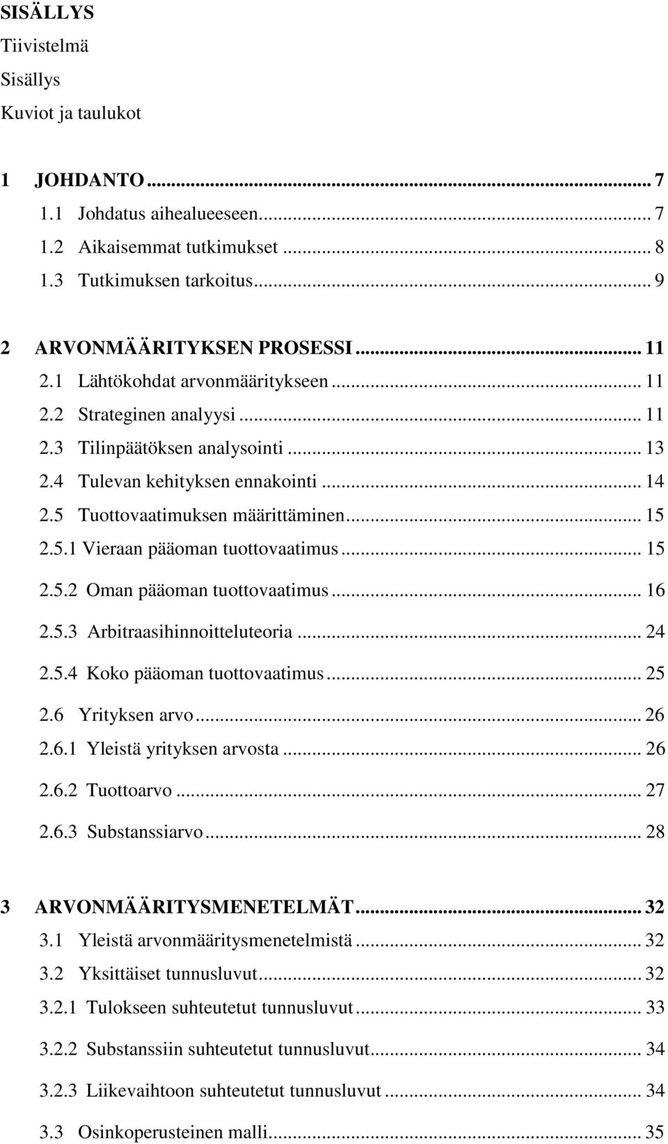 .. 15 2.5.2 Oman pääoman tuottovaatimus... 16 2.5.3 Arbitraasihinnoitteluteoria... 24 2.5.4 Koko pääoman tuottovaatimus... 25 2.6 Yrityksen arvo... 26 2.6.1 Yleistä yrityksen arvosta... 26 2.6.2 Tuottoarvo.