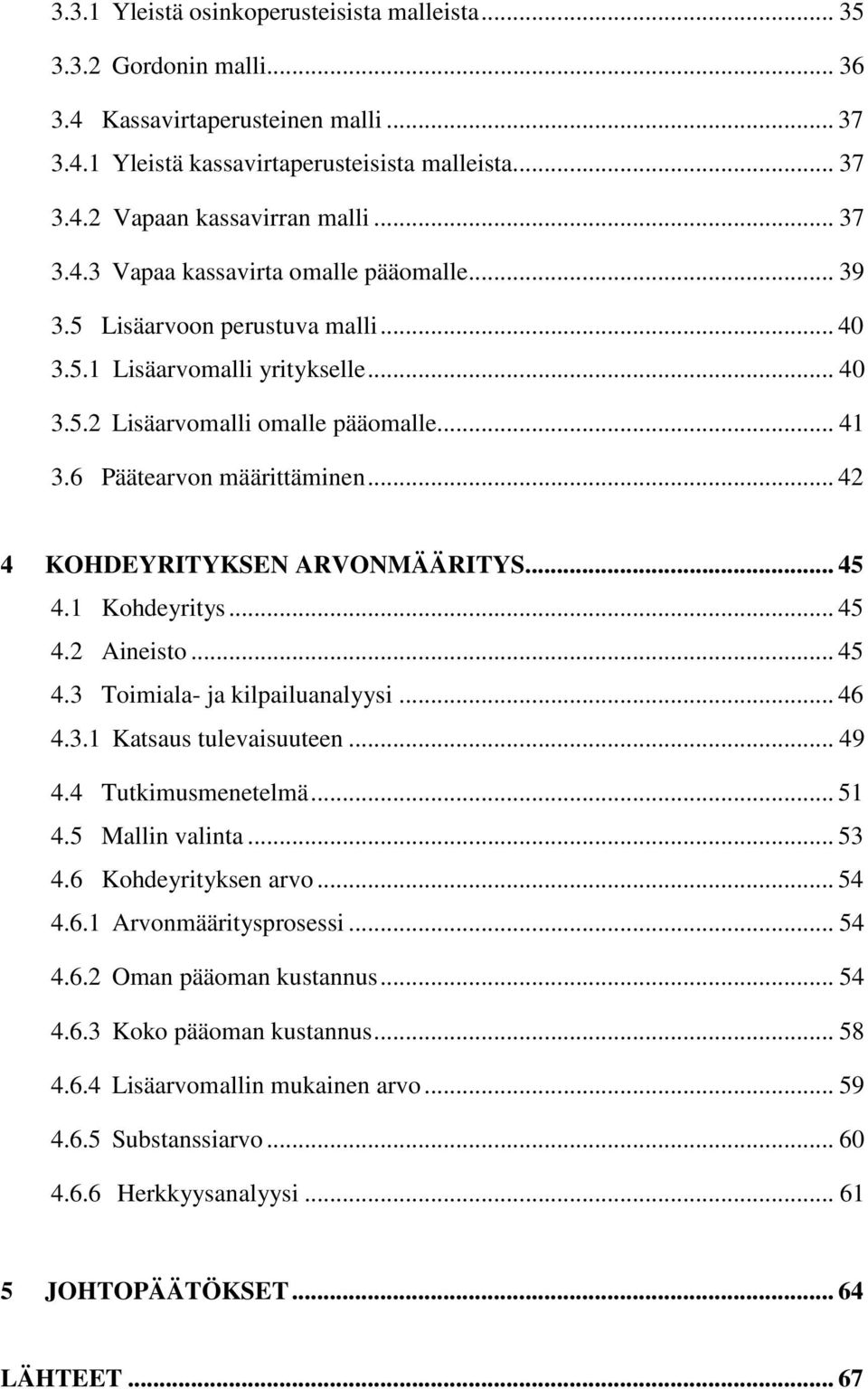 .. 42 4 KOHDEYRITYKSEN ARVONMÄÄRITYS... 45 4.1 Kohdeyritys... 45 4.2 Aineisto... 45 4.3 Toimiala- ja kilpailuanalyysi... 46 4.3.1 Katsaus tulevaisuuteen... 49 4.4 Tutkimusmenetelmä... 51 4.