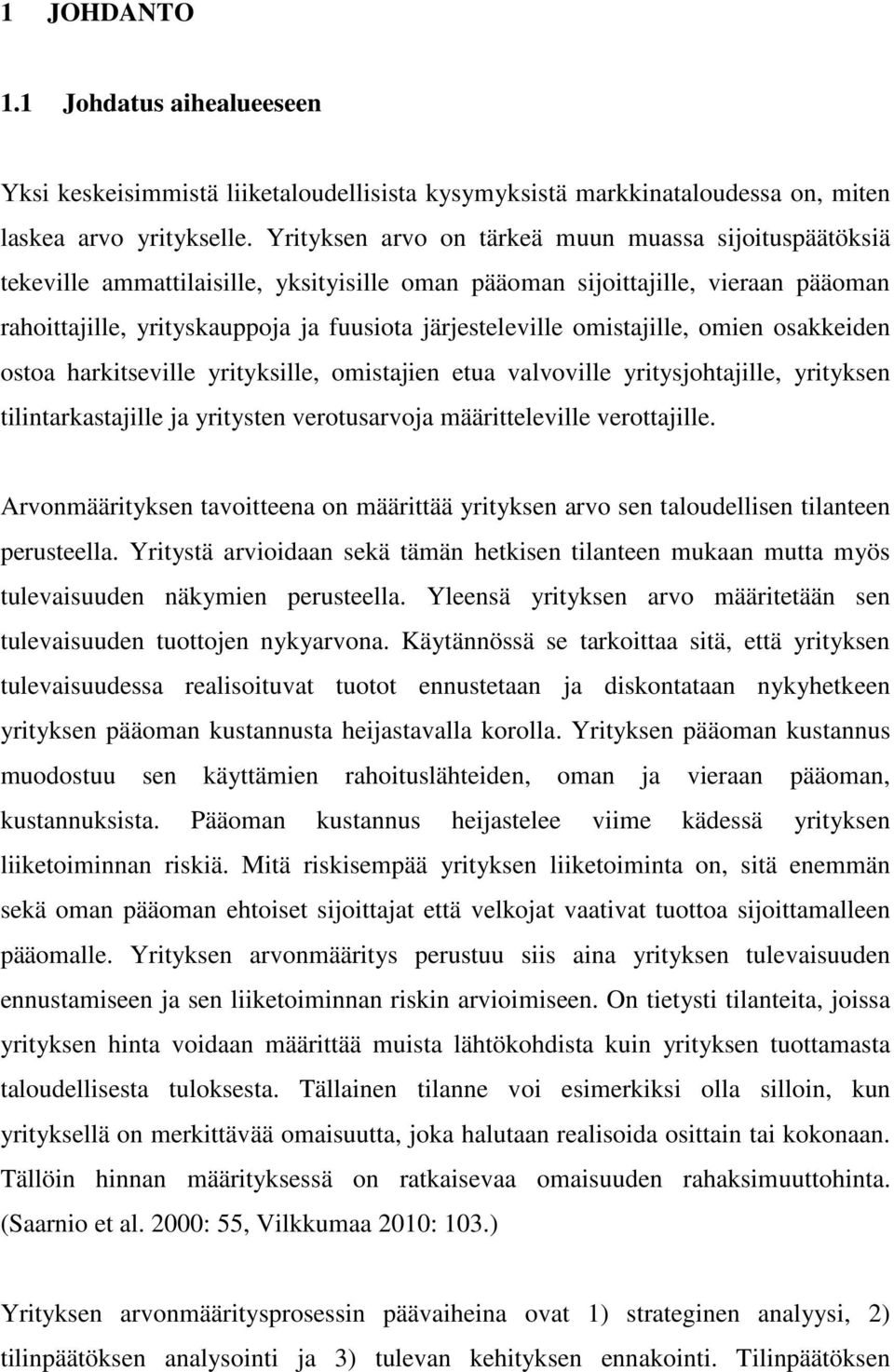 omistajille, omien osakkeiden ostoa harkitseville yrityksille, omistajien etua valvoville yritysjohtajille, yrityksen tilintarkastajille ja yritysten verotusarvoja määritteleville verottajille.