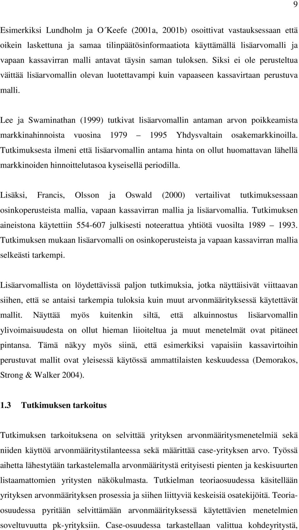 Lee ja Swaminathan (1999) tutkivat lisäarvomallin antaman arvon poikkeamista markkinahinnoista vuosina 1979 1995 Yhdysvaltain osakemarkkinoilla.