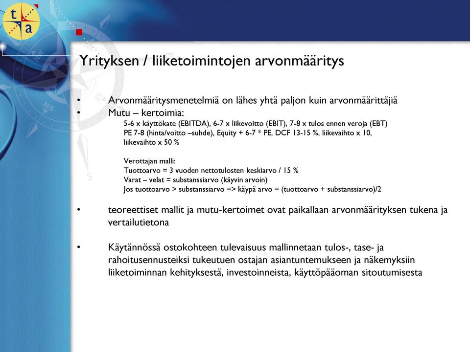 substanssiarvo (käyvin arvoin) Jos tuottoarvo > substanssiarvo => käypä arvo = (tuottoarvo + substanssiarvo)/2 teoreettiset mallit ja mutu-kertoimet ovat paikallaan arvonmäärityksen tukena ja