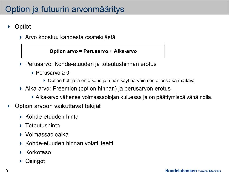 Aika-arvo: Preemion (option hinnan) ja perusarvon erotus Aika-arvo vähenee voimassaolojan kuluessa ja on päättymispäivänä nolla.