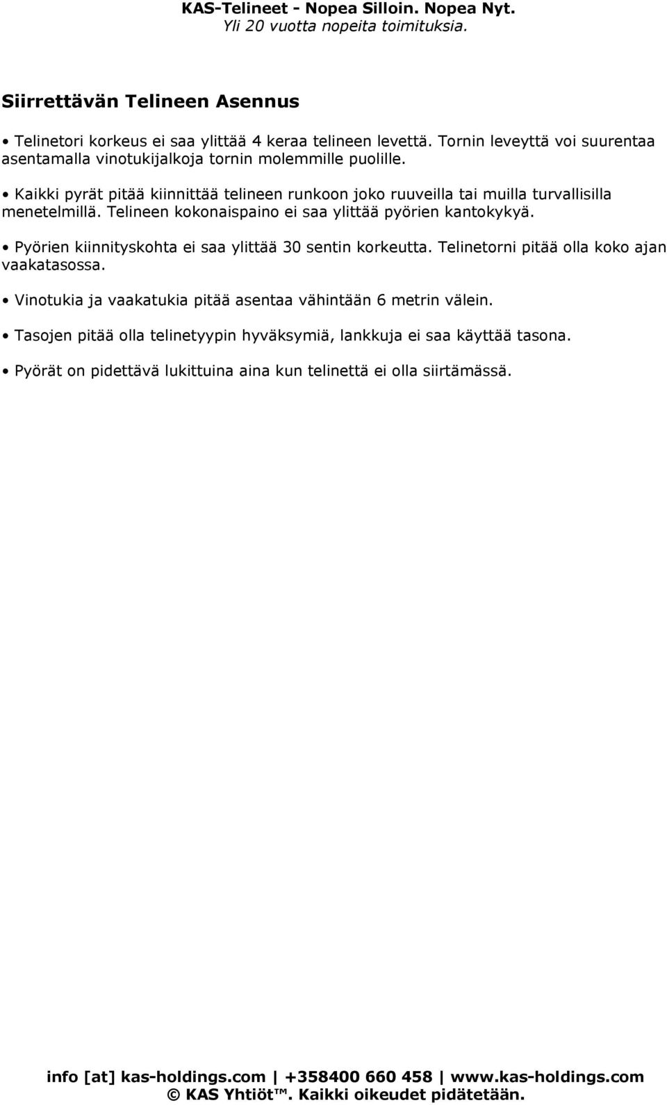 Kaikki pyrät pitää kiinnittää telineen runkoon joko ruuveilla tai muilla turvallisilla menetelmillä. Telineen kokonaispaino ei saa ylittää pyörien kantokykyä.