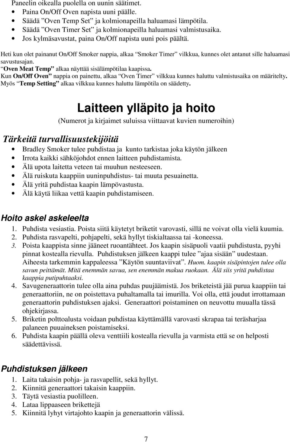 Heti kun olet painanut On/Off Smoker nappia, alkaa Smoker Timer vilkkua, kunnes olet antanut sille haluamasi savustusajan. Oven Meat Temp alkaa näyttää sisälämpötilaa kaapissa.