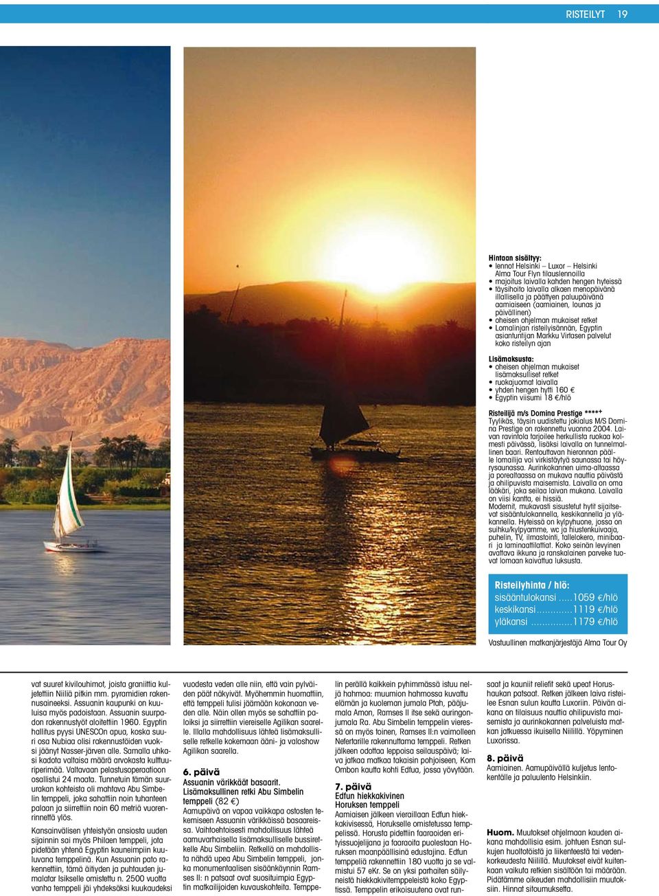 ohjelman mukaiset lisämaksulliset retket ruokajuomat laivalla yhden hengen hytti 160 Egyptin viisumi 18 /hlö Risteilijä m/s Domina Prestige **** + Tyylikäs, täysin uudistettu jokialus M/S Domina