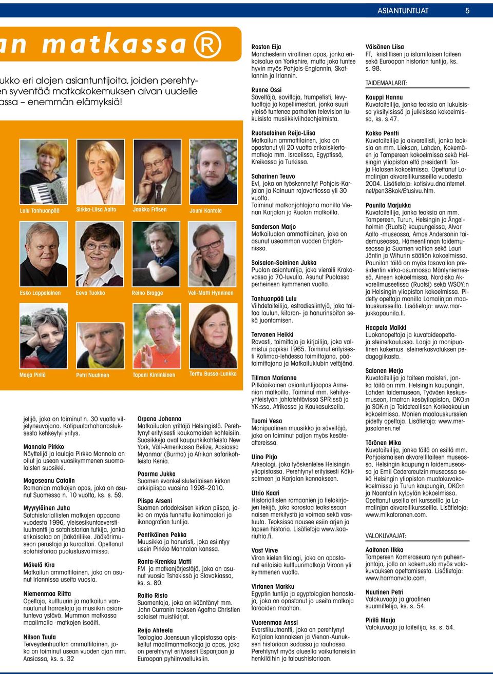 Kotipuutarhaharrastuksesta kehkeytyi yritys. Mannola Pirkko Näyttelijä ja laulaja Pirkko Mannola on ollut jo usean vuosikymmenen suomalaisten suosikki.