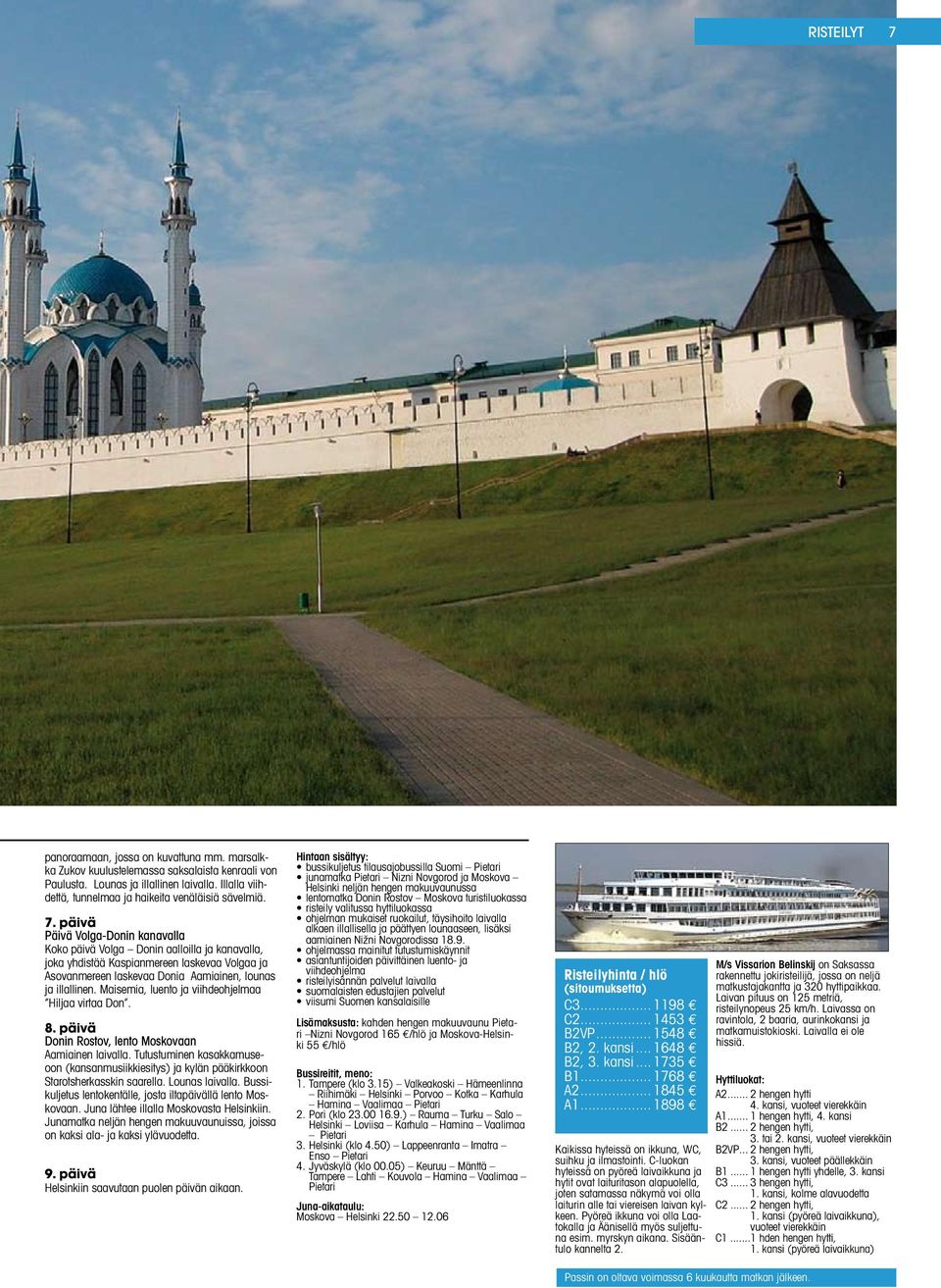 päivä Päivä Volga-Donin kanavalla Koko päivä Volga Donin aalloilla ja kanavalla, joka yhdistää Kaspianmereen laskevaa Volgaa ja Asovanmereen laskevaa Donia Aamiainen, lounas ja illallinen.