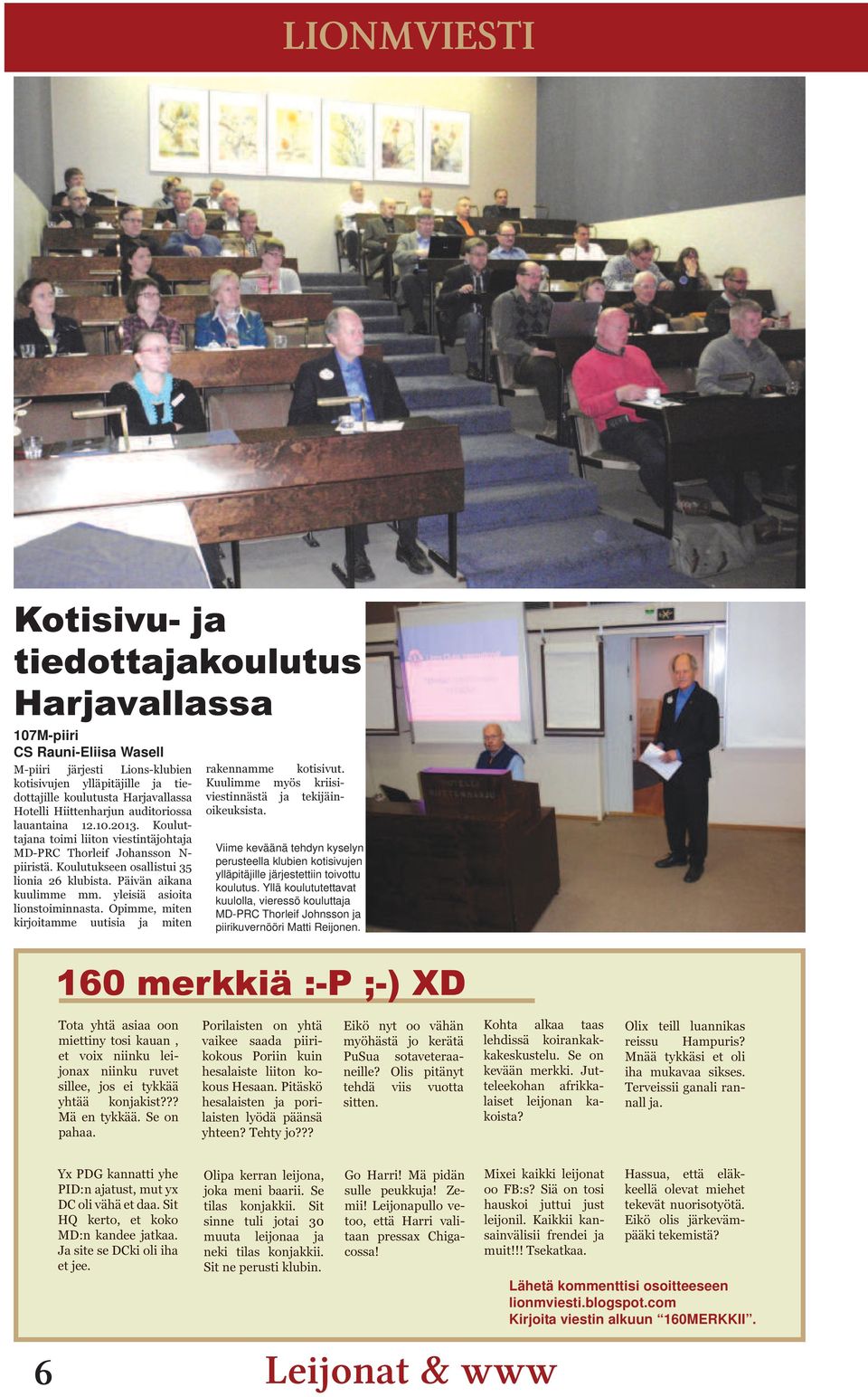 Päivän aikana kuulimme mm. yleisiä asioita lionstoiminnasta. Opimme, miten kirjoitamme uutisia ja miten rakennamme kotisivut. Kuulimme myös kriisiviestinnästä ja tekijäinoikeuksista.