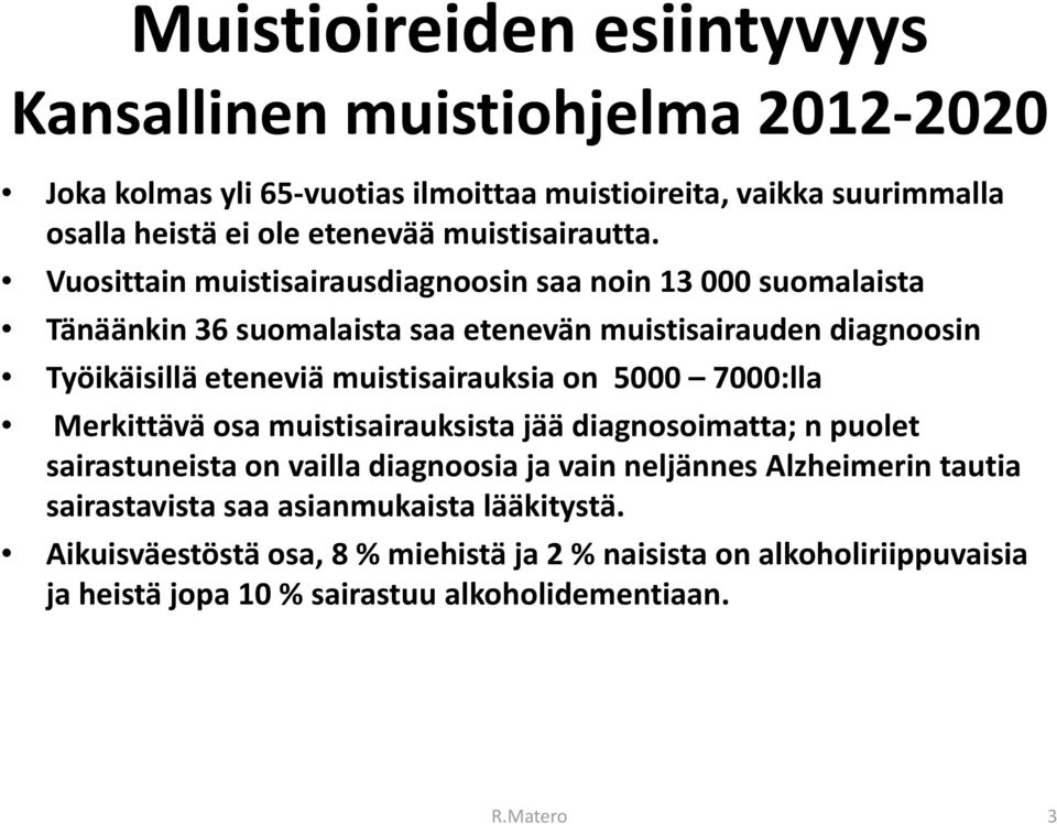 Vuosittain muistisairausdiagnoosin saa noin 13 000 suomalaista Tänäänkin 36 suomalaista saa etenevän muistisairauden diagnoosin Työikäisillä eteneviä muistisairauksia