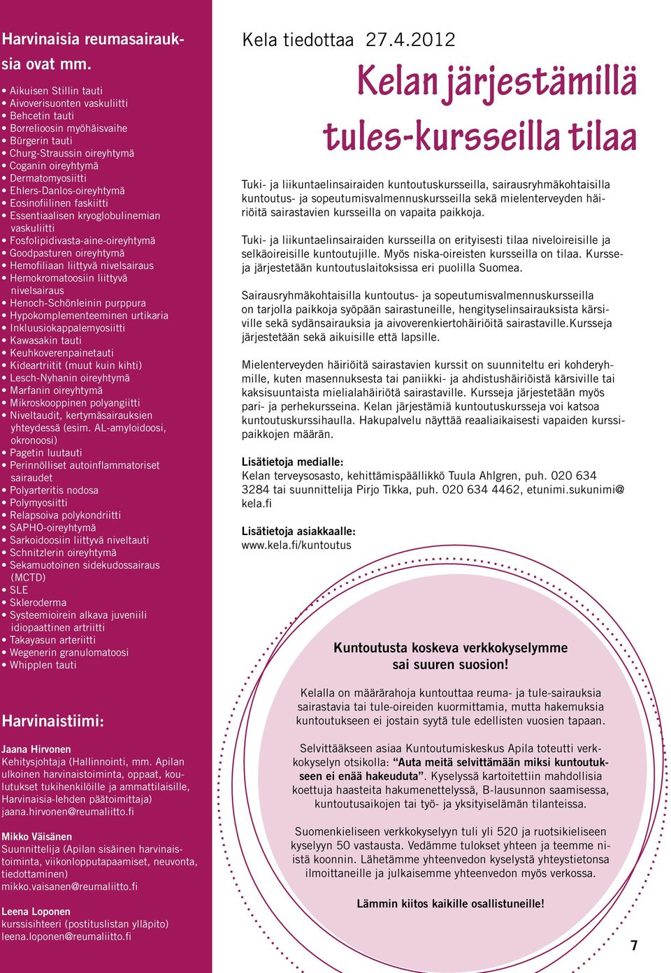 Eosinofiilinen faskiitti Essentiaalisen kryoglobulinemian vaskuliitti Fosfolipidivasta-aine-oireyhtymä Goodpasturen oireyhtymä Hemofiliaan liittyvä nivelsairaus Hemokromatoosiin liittyvä nivelsairaus