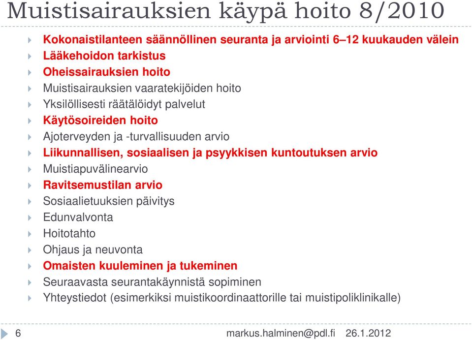 Liikunnallisen, sosiaalisen ja psyykkisen kuntoutuksen arvio Muistiapuvälinearvio Ravitsemustilan arvio Sosiaalietuuksien päivitys Edunvalvonta