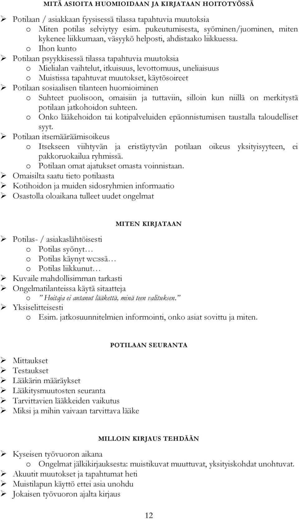 o Ihon kunto Potilaan psyykkisessä tilassa tapahtuvia muutoksia o Mielialan vaihtelut, itkuisuus, levottomuus, uneliaisuus o Muistissa tapahtuvat muutokset, käytösoireet Potilaan sosiaalisen