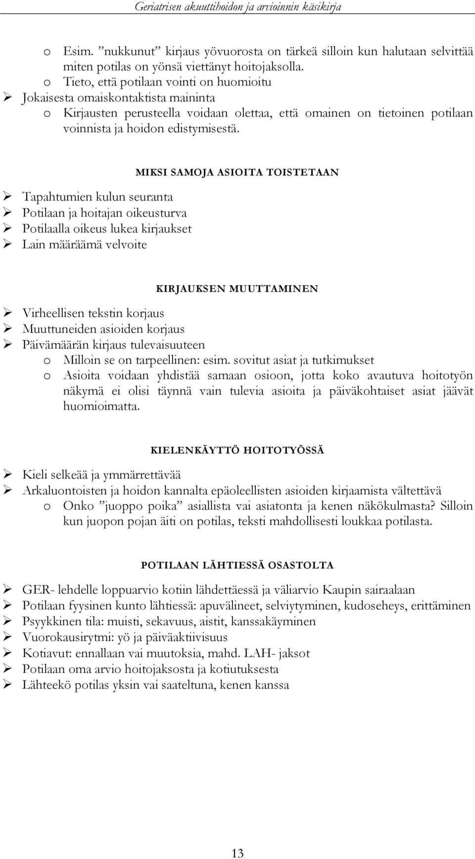 Tapahtumien kulun seuranta Potilaan ja hoitajan oikeusturva Potilaalla oikeus lukea kirjaukset Lain määräämä velvoite MIKSI SAMOJA ASIOITA TOISTETAAN KIRJAUKSEN MUUTTAMINEN Virheellisen tekstin