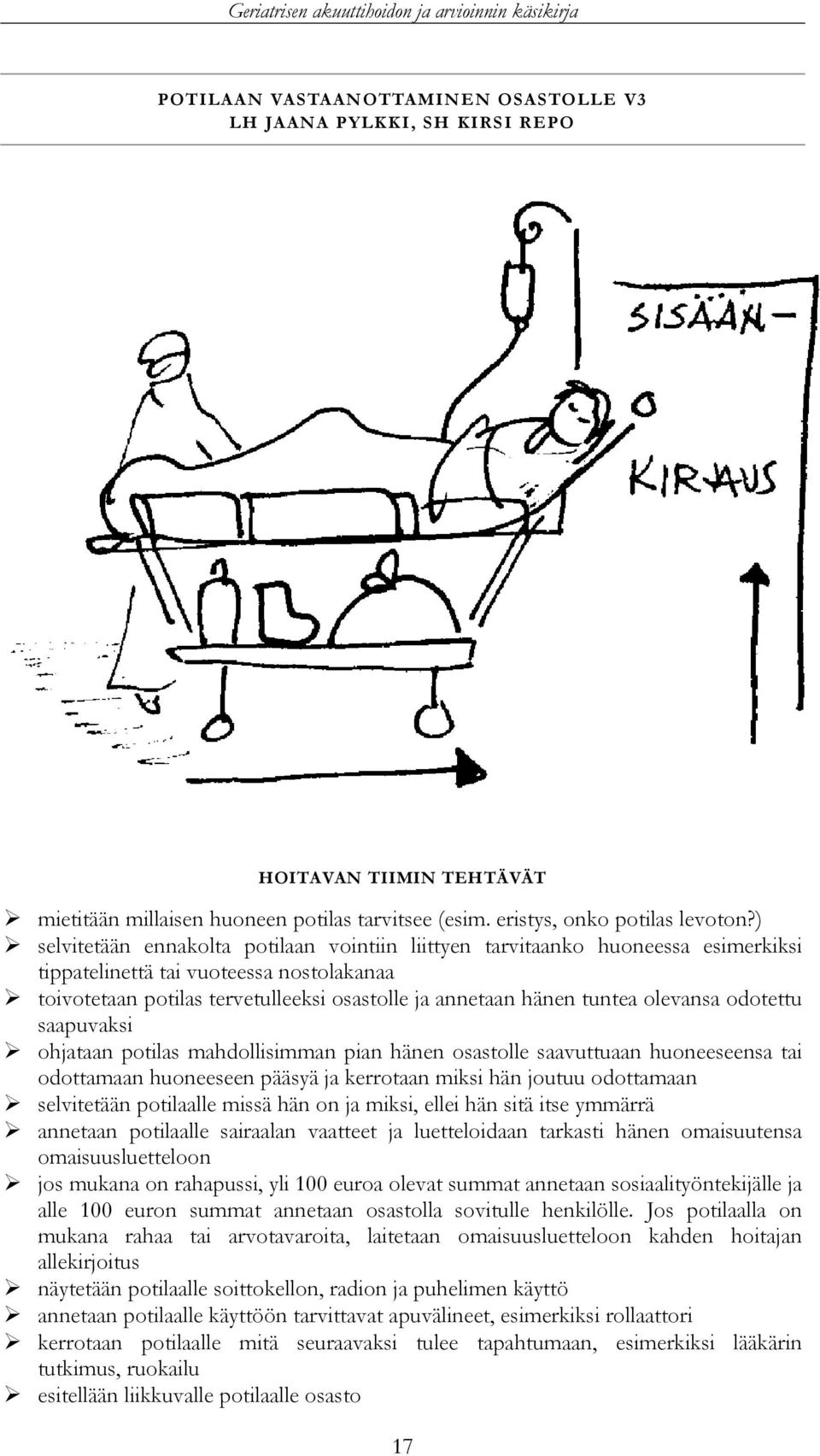 ) selvitetään ennakolta potilaan vointiin liittyen tarvitaanko huoneessa esimerkiksi tippatelinettä tai vuoteessa nostolakanaa toivotetaan potilas tervetulleeksi osastolle ja annetaan hänen tuntea