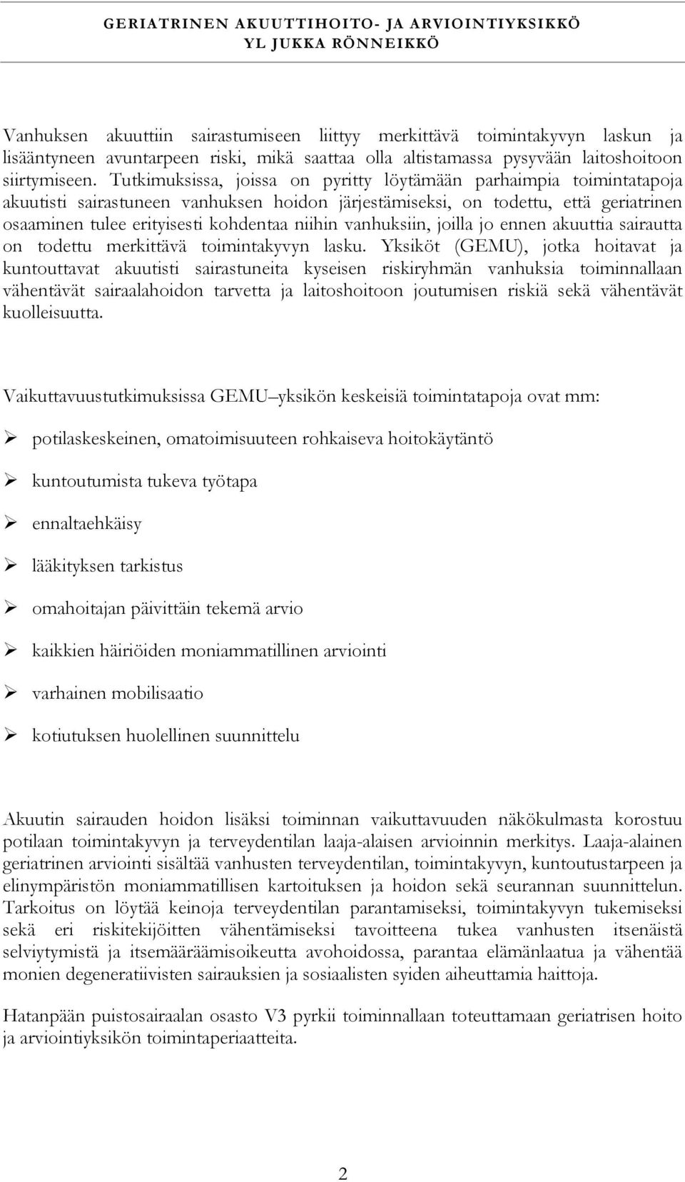 Tutkimuksissa, joissa on pyritty löytämään parhaimpia toimintatapoja akuutisti sairastuneen vanhuksen hoidon järjestämiseksi, on todettu, että geriatrinen osaaminen tulee erityisesti kohdentaa niihin