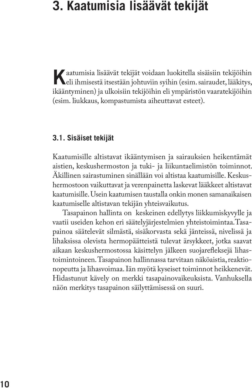 Sisäiset tekijät Kaatumisille altistavat ikääntymisen ja sairauksien heikentämät aistien, keskushermoston ja tuki- ja liikuntaelimistön toiminnot.