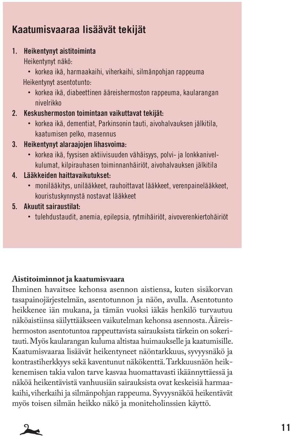 nivelrikko 2. Keskushermoston toimintaan vaikuttavat tekijät: korkea ikä, dementiat, Parkinsonin tauti, aivohalvauksen jälkitila, kaatumisen pelko, masennus 3.