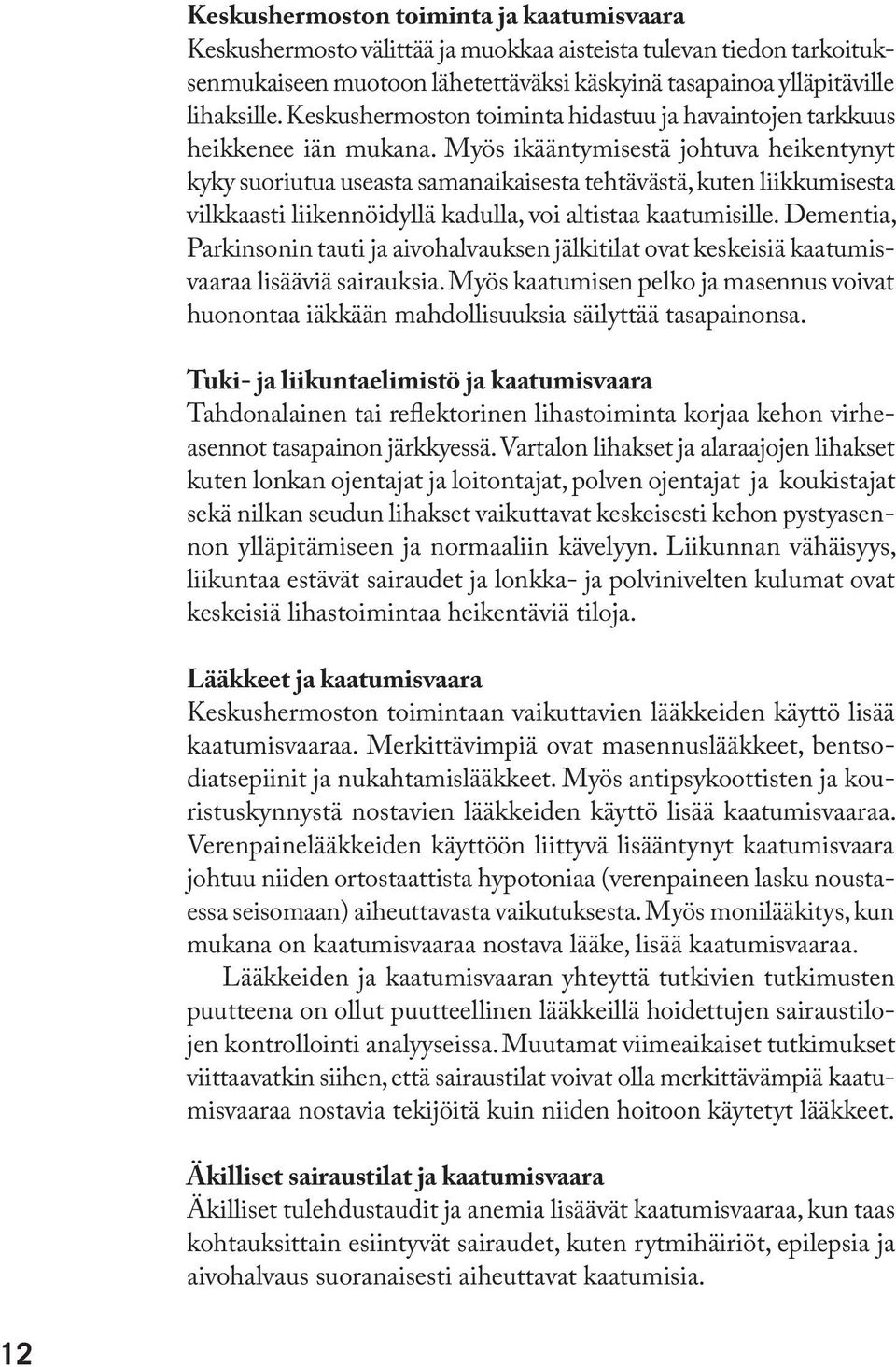 Myös ikääntymisestä johtuva heikentynyt kyky suoriutua useasta samanaikaisesta tehtävästä, kuten liikkumisesta vilkkaasti liikennöidyllä kadulla, voi altistaa kaatumisille.