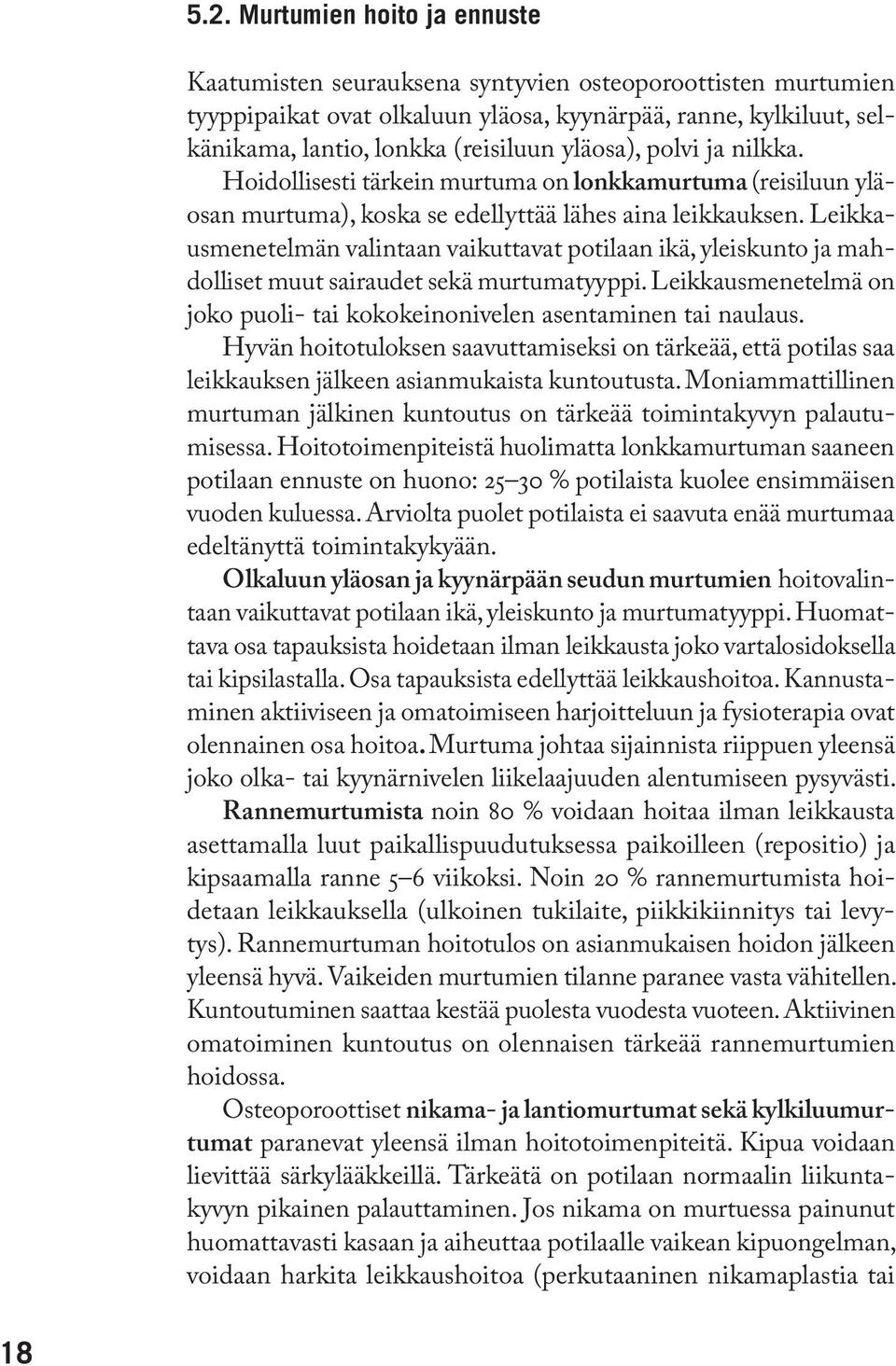 Leikkausmenetelmän valintaan vaikuttavat potilaan ikä, yleiskunto ja mahdolliset muut sairaudet sekä murtumatyyppi. Leikkausmenetelmä on joko puoli- tai kokokeinonivelen asentaminen tai naulaus.