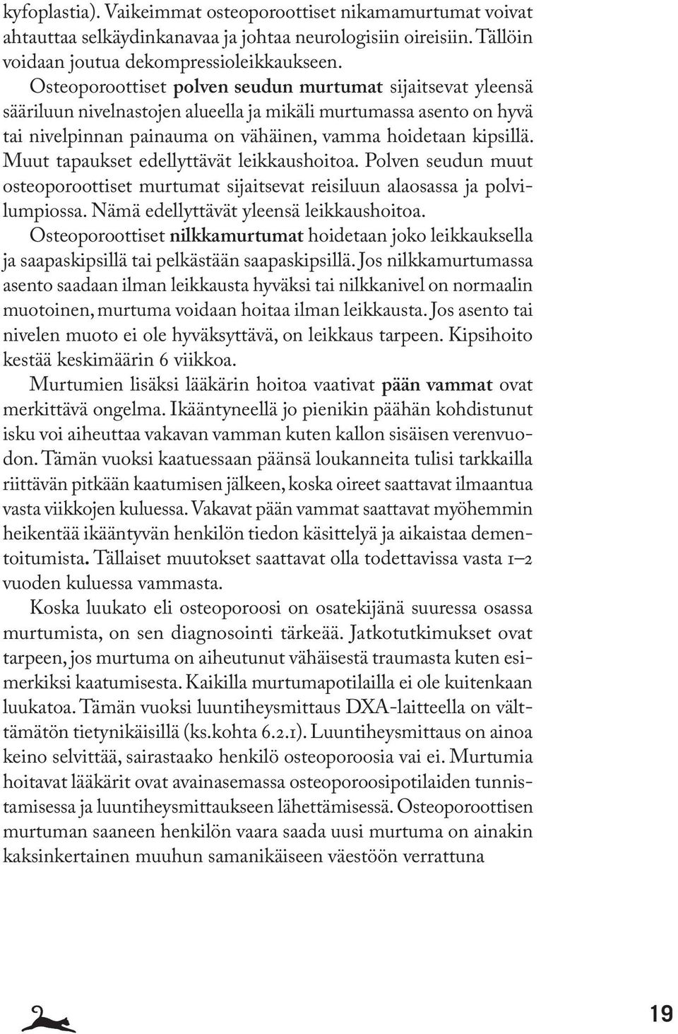 Muut tapaukset edellyttävät leikkaushoitoa. Polven seudun muut osteoporoottiset murtumat sijaitsevat reisiluun alaosassa ja polvilumpiossa. Nämä edellyttävät yleensä leikkaushoitoa.