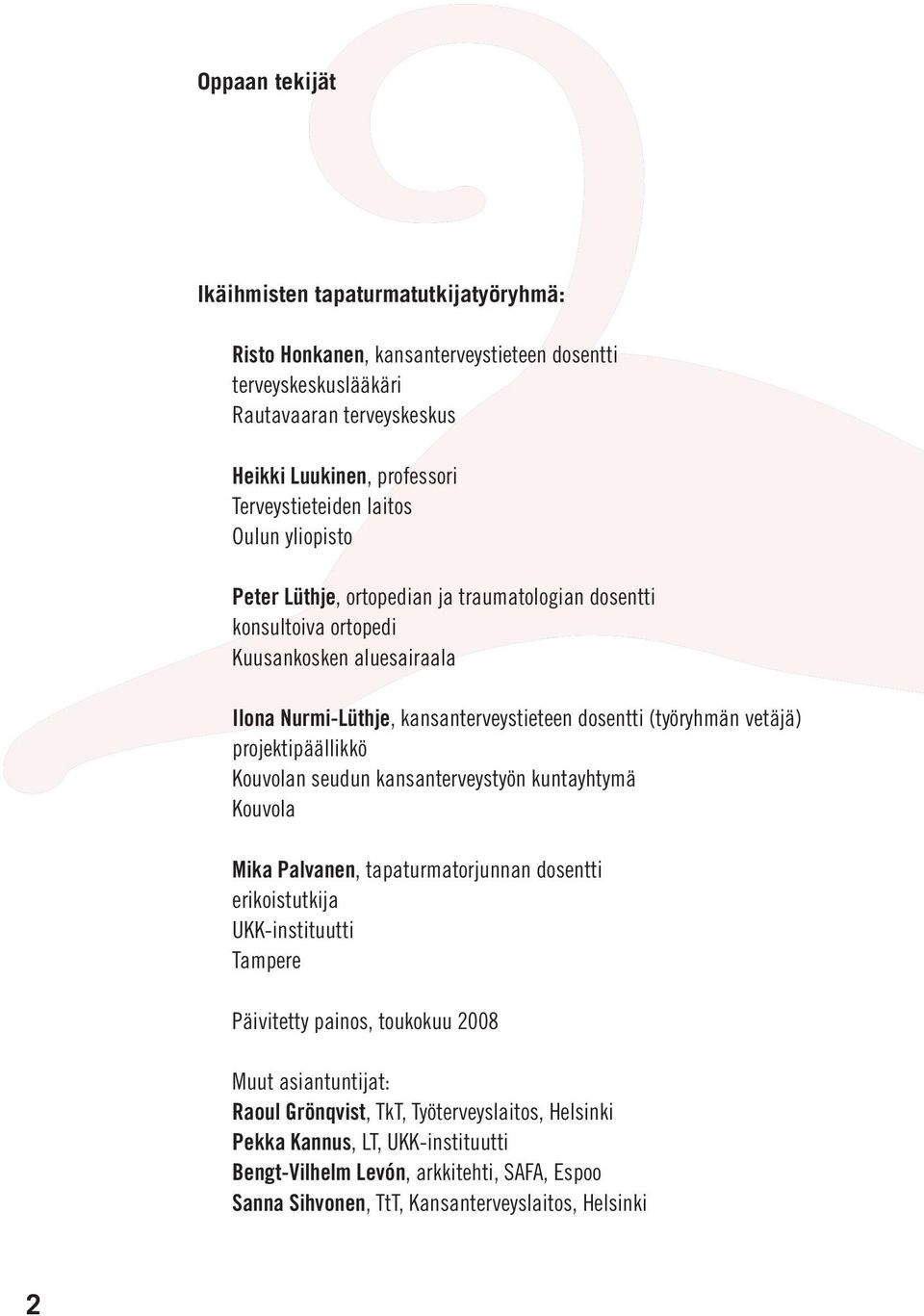 projektipäällikkö Kouvolan seudun kansanterveystyön kuntayhtymä Kouvola Mika Palvanen, tapaturmatorjunnan dosentti erikoistutkija UKK-instituutti Tampere Päivitetty painos, toukokuu 2008 Muut