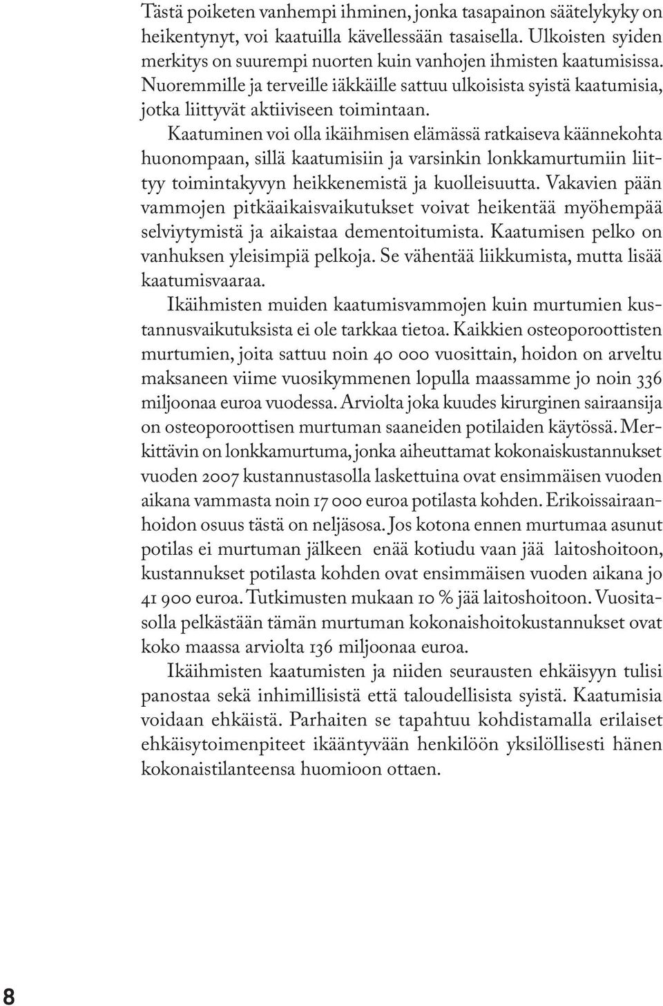 Kaatuminen voi olla ikäihmisen elämässä ratkaiseva käännekohta huonompaan, sillä kaatumisiin ja varsinkin lonkkamurtumiin liittyy toimintakyvyn heikkenemistä ja kuolleisuutta.