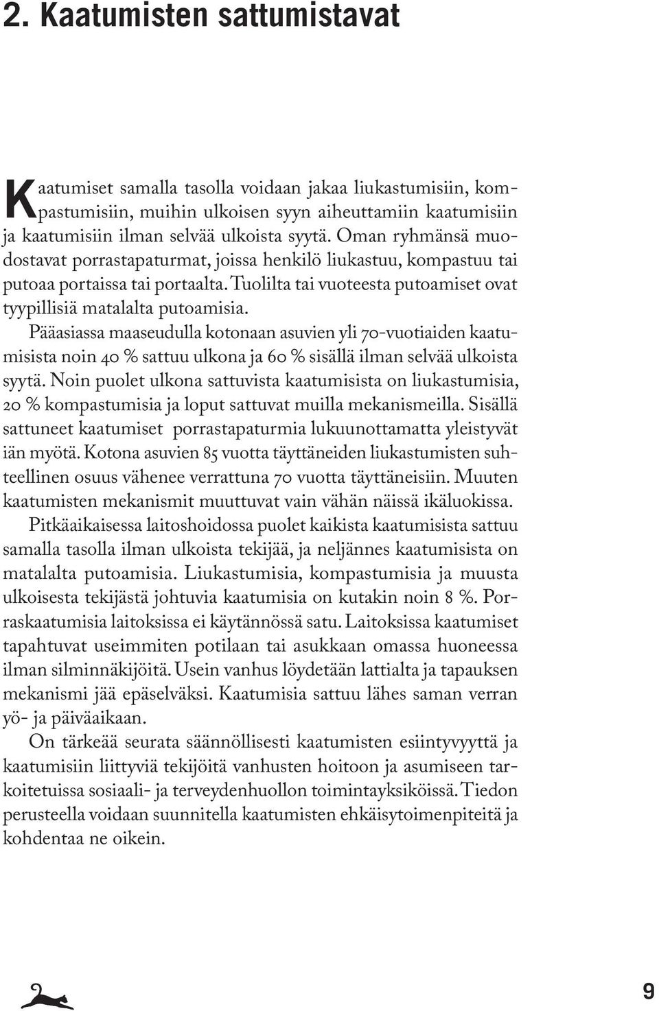 Pääasiassa maaseudulla kotonaan asuvien yli 70-vuotiaiden kaatumisista noin 40 % sattuu ulkona ja 60 % sisällä ilman selvää ulkoista syytä.