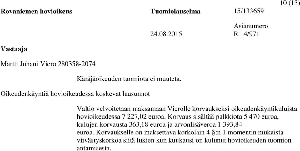 Oikeudenkäyntiä hovioikeudessa koskevat lausunnot Valtio velvoitetaan maksamaan Vierolle korvaukseksi oikeudenkäyntikuluista hovioikeudessa 7